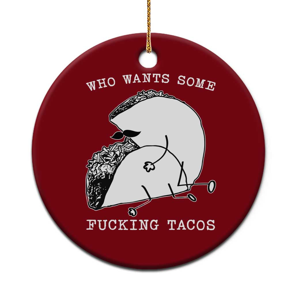 Funny Taco Joke Adult Humor Gift Ceramic Ornament Who Wants Fucking Tacos