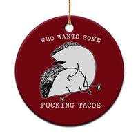 Funny Taco Joke Adult Humor Gift Ceramic Ornament Who Wants Fucking Tacos