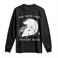 Funny Taco Joke Adult Humor Gift Long Sleeve Shirt Who Wants Fucking Tacos