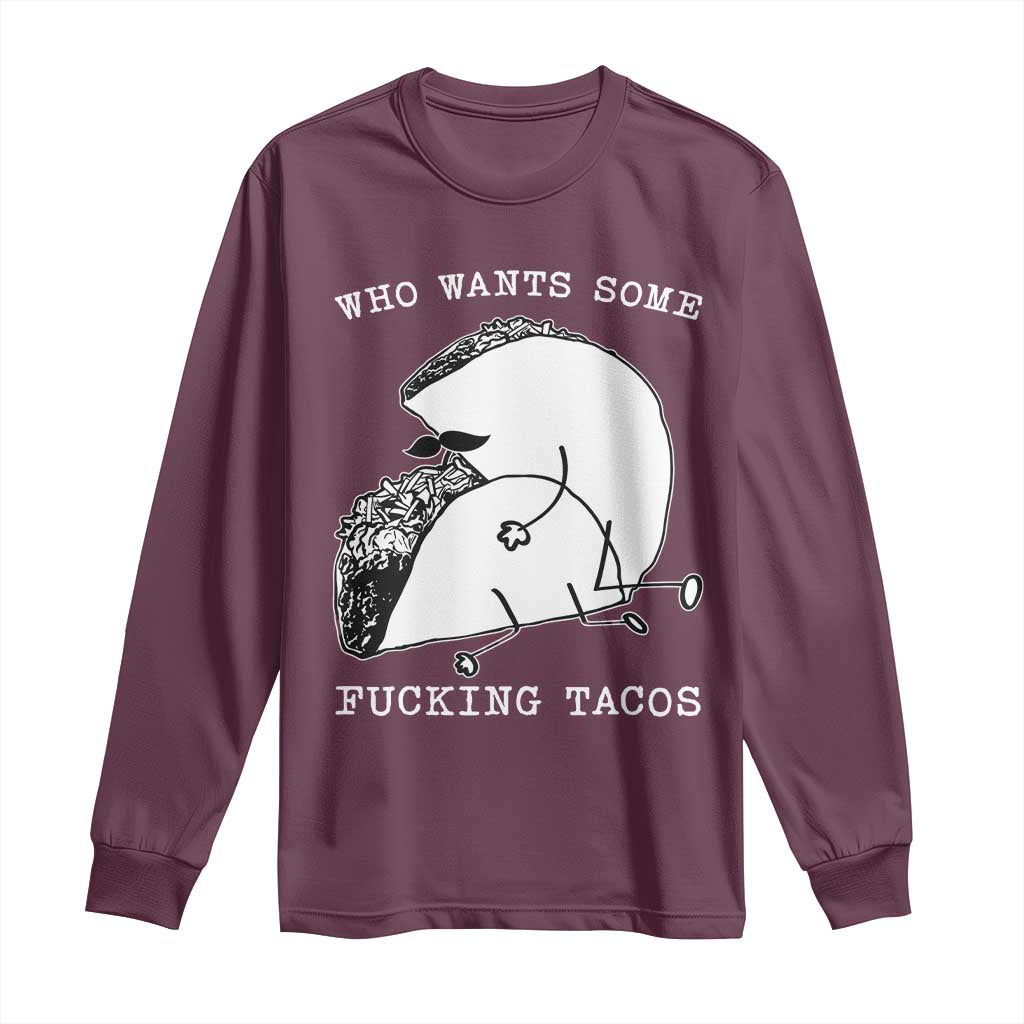 Funny Taco Joke Adult Humor Gift Long Sleeve Shirt Who Wants Fucking Tacos