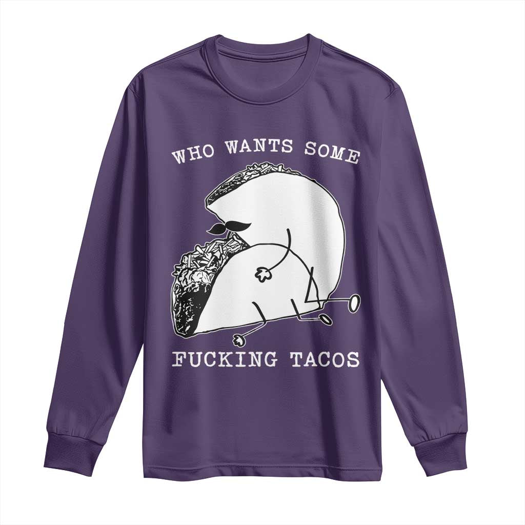 Funny Taco Joke Adult Humor Gift Long Sleeve Shirt Who Wants Fucking Tacos