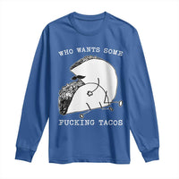 Funny Taco Joke Adult Humor Gift Long Sleeve Shirt Who Wants Fucking Tacos
