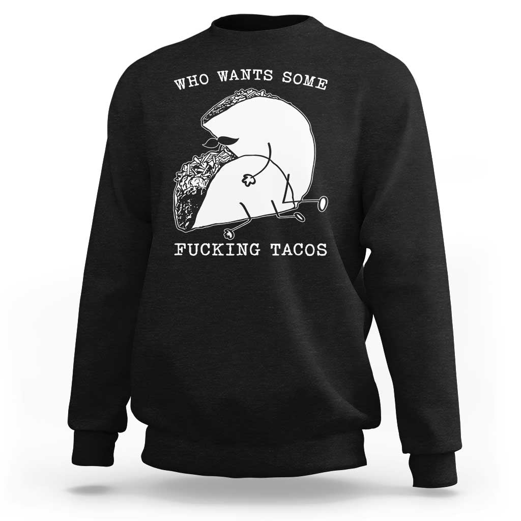 Funny Taco Joke Adult Humor Gift Sweatshirt Who Wants Fucking Tacos