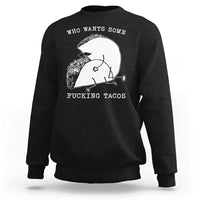 Funny Taco Joke Adult Humor Gift Sweatshirt Who Wants Fucking Tacos