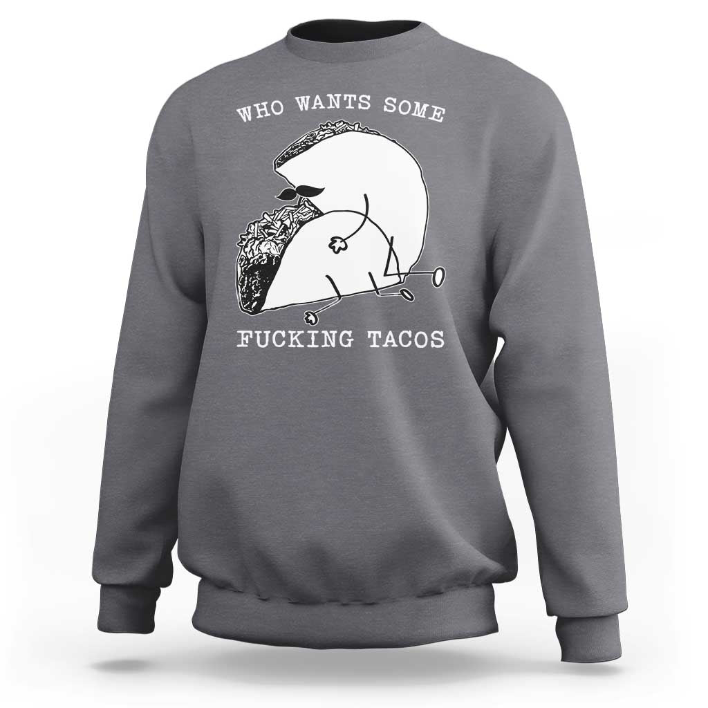 Funny Taco Joke Adult Humor Gift Sweatshirt Who Wants Fucking Tacos