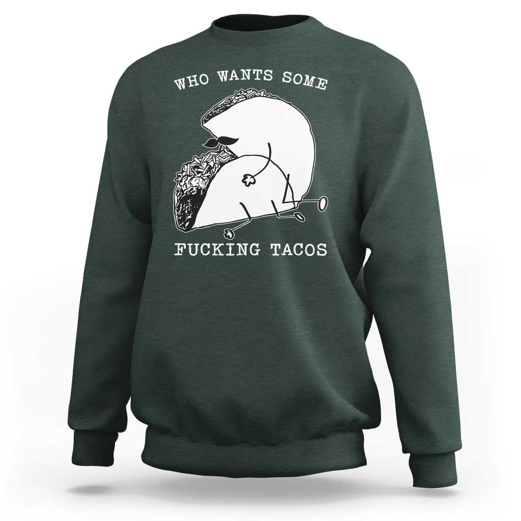 Funny Taco Joke Adult Humor Gift Sweatshirt Who Wants Fucking Tacos