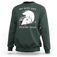 Funny Taco Joke Adult Humor Gift Sweatshirt Who Wants Fucking Tacos