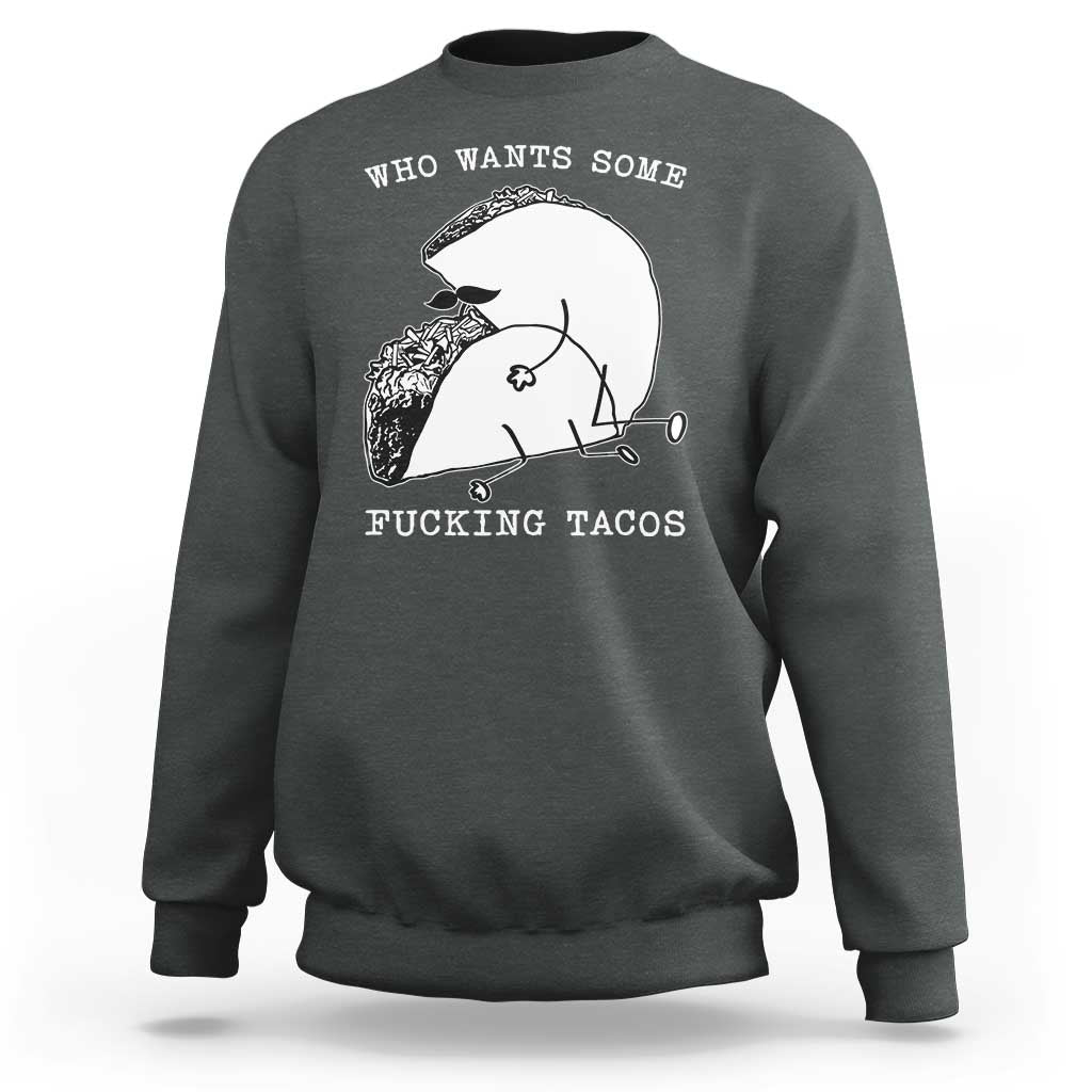 Funny Taco Joke Adult Humor Gift Sweatshirt Who Wants Fucking Tacos