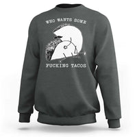 Funny Taco Joke Adult Humor Gift Sweatshirt Who Wants Fucking Tacos