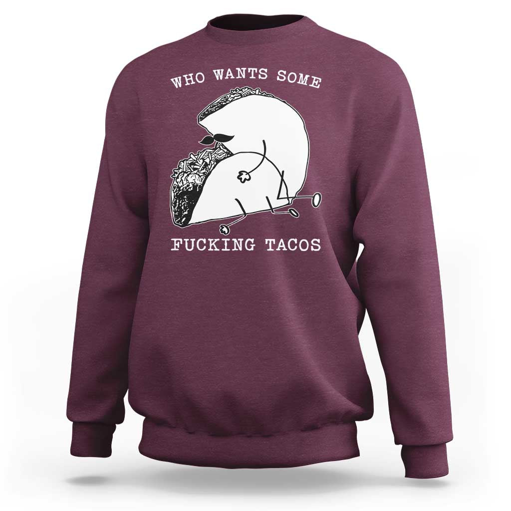 Funny Taco Joke Adult Humor Gift Sweatshirt Who Wants Fucking Tacos