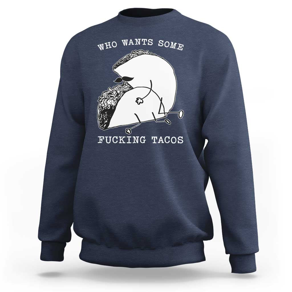 Funny Taco Joke Adult Humor Gift Sweatshirt Who Wants Fucking Tacos