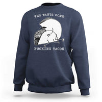 Funny Taco Joke Adult Humor Gift Sweatshirt Who Wants Fucking Tacos