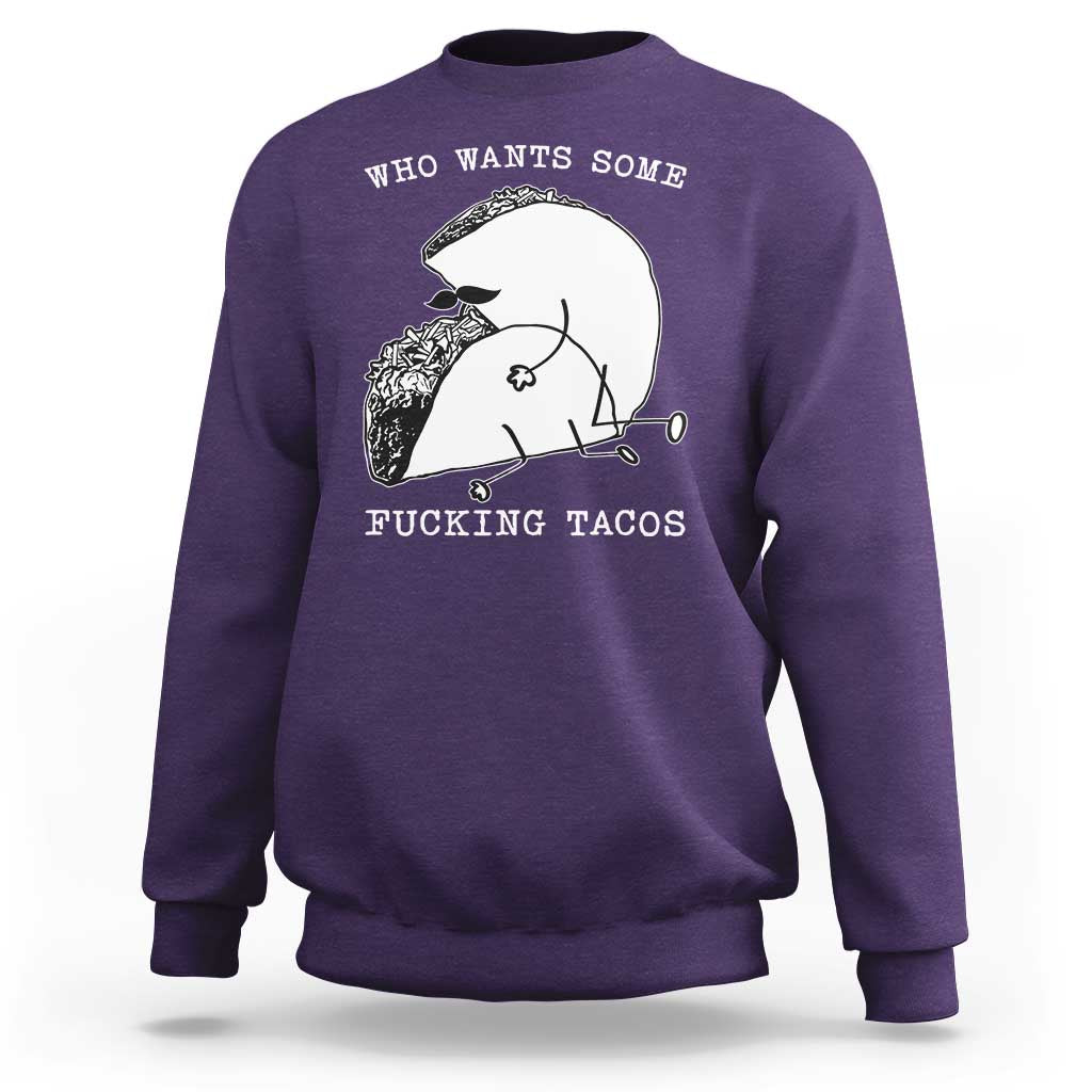 Funny Taco Joke Adult Humor Gift Sweatshirt Who Wants Fucking Tacos