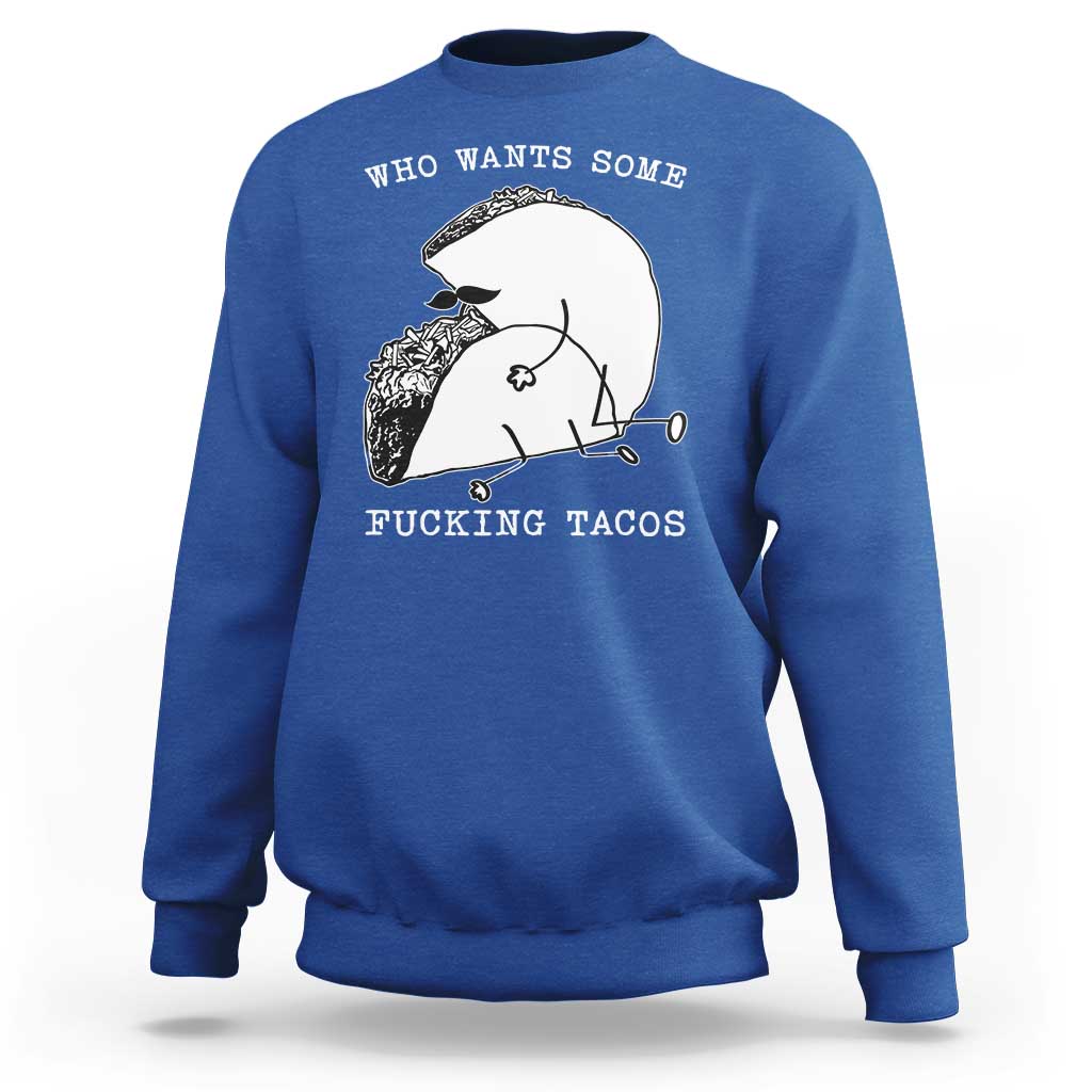 Funny Taco Joke Adult Humor Gift Sweatshirt Who Wants Fucking Tacos
