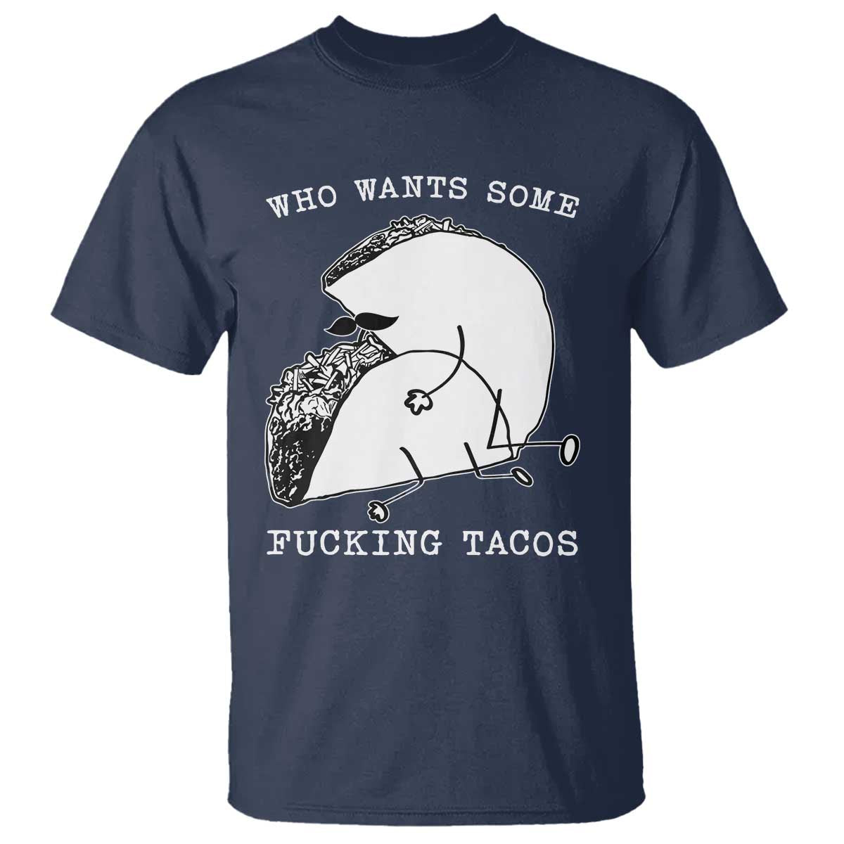 Funny Taco Joke Adult Humor Gift T Shirt Who Wants Fucking Tacos
