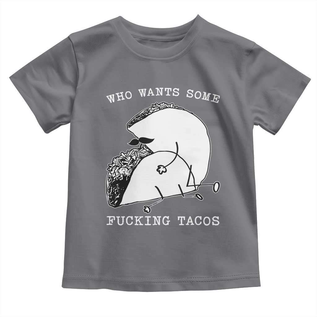 Funny Taco Joke Adult Humor Gift Toddler T Shirt Who Wants Fucking Tacos