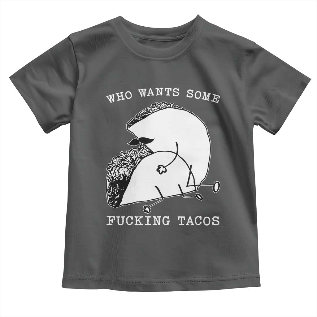 Funny Taco Joke Adult Humor Gift Toddler T Shirt Who Wants Fucking Tacos