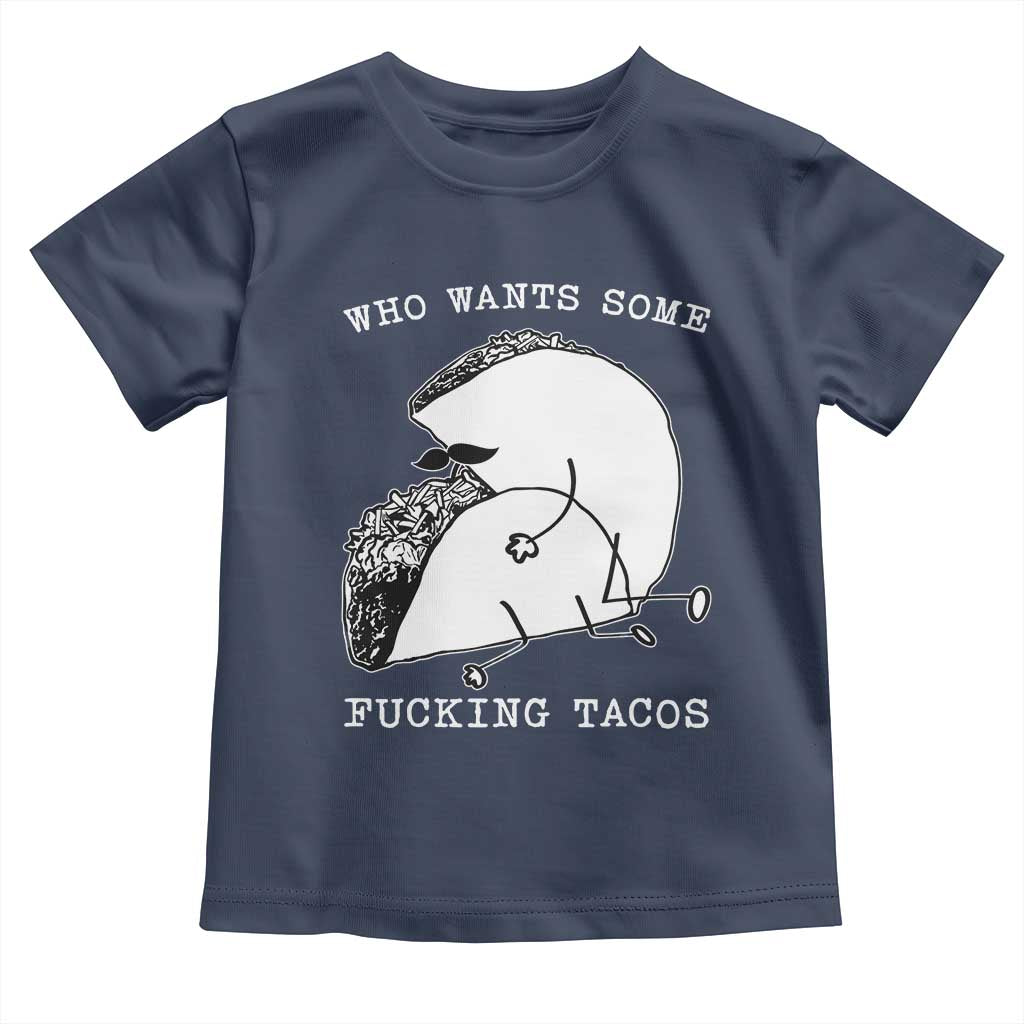 Funny Taco Joke Adult Humor Gift Toddler T Shirt Who Wants Fucking Tacos