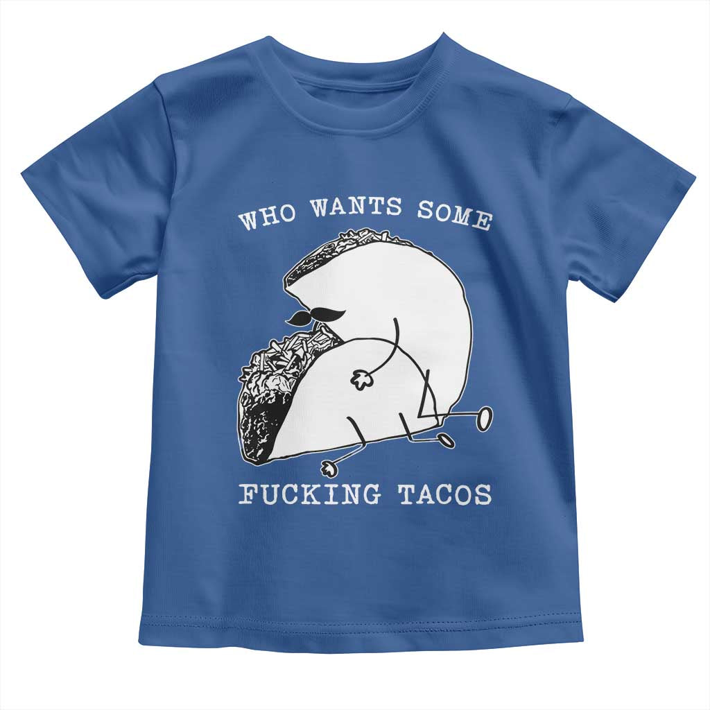Funny Taco Joke Adult Humor Gift Toddler T Shirt Who Wants Fucking Tacos