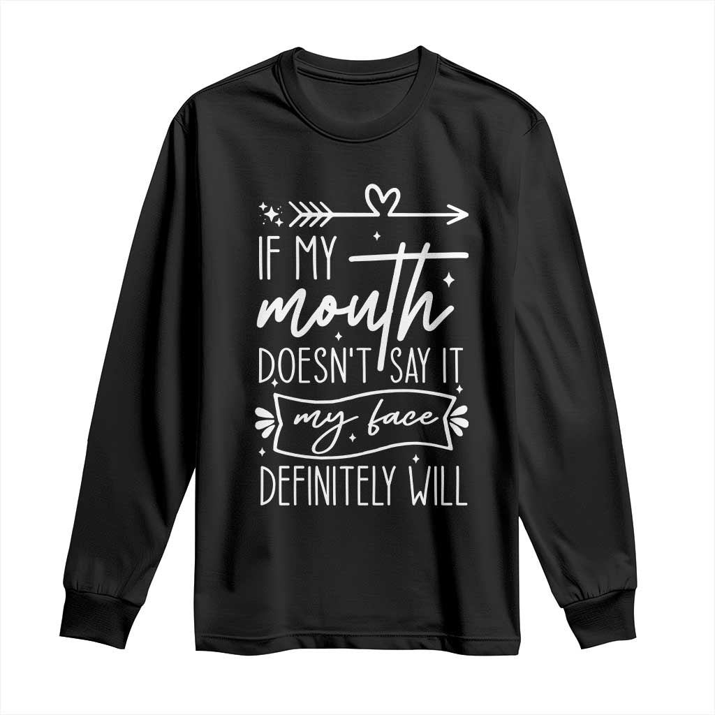 If My Mouth Does Not Say It My Face Definitely Will Long Sleeve Shirt Witty Quote - Wonder Print Shop