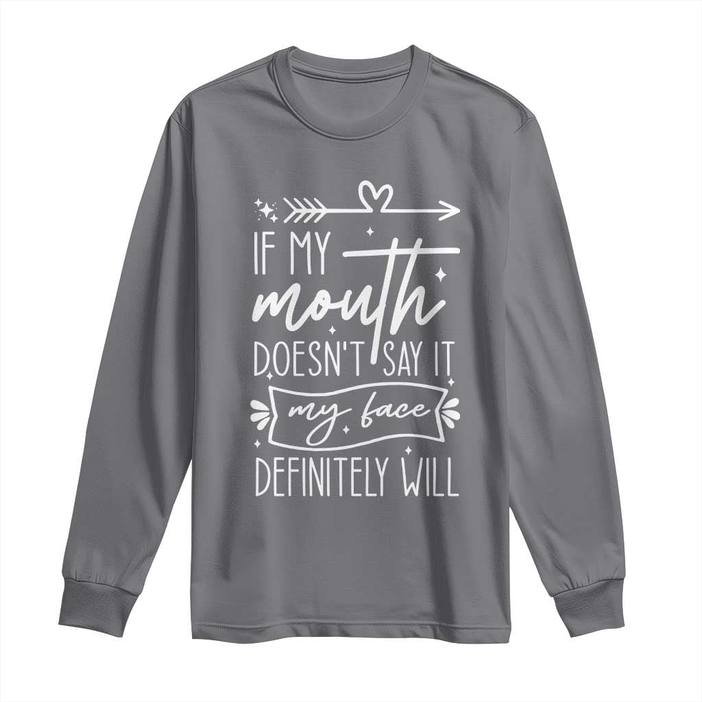 If My Mouth Does Not Say It My Face Definitely Will Long Sleeve Shirt Witty Quote - Wonder Print Shop