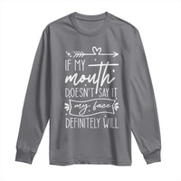 If My Mouth Does Not Say It My Face Definitely Will Long Sleeve Shirt Witty Quote - Wonder Print Shop