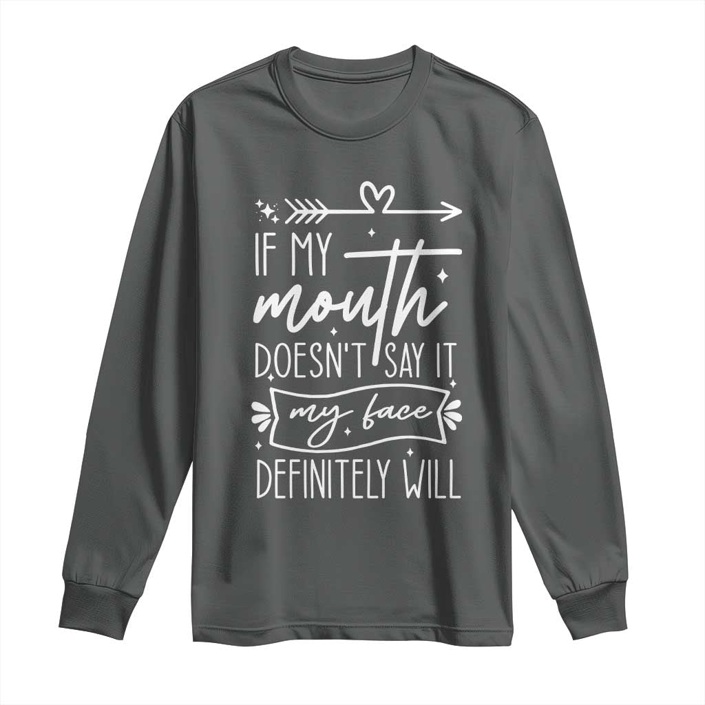 If My Mouth Does Not Say It My Face Definitely Will Long Sleeve Shirt Witty Quote - Wonder Print Shop