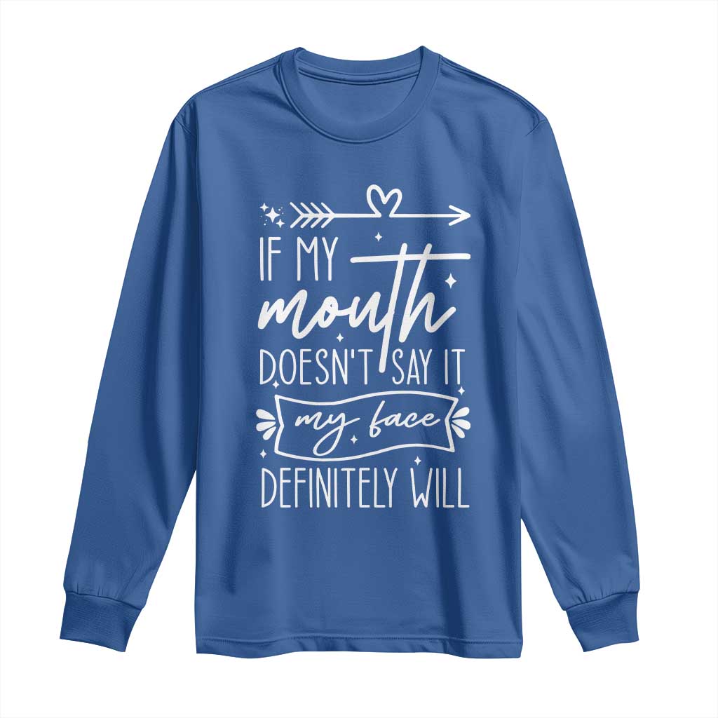 If My Mouth Does Not Say It My Face Definitely Will Long Sleeve Shirt Witty Quote - Wonder Print Shop