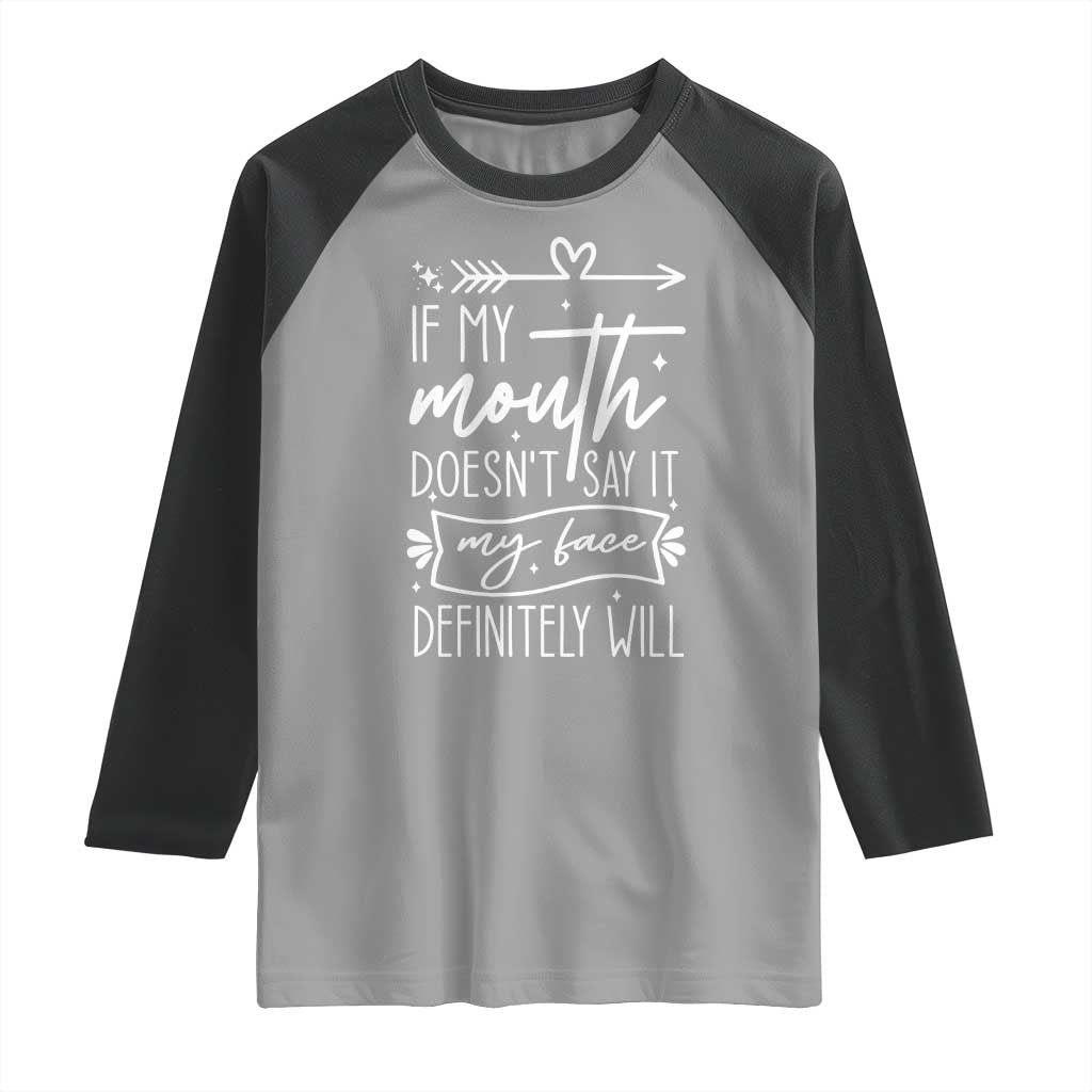 If My Mouth Does Not Say It My Face Definitely Will Raglan Shirt Witty Quote - Wonder Print Shop