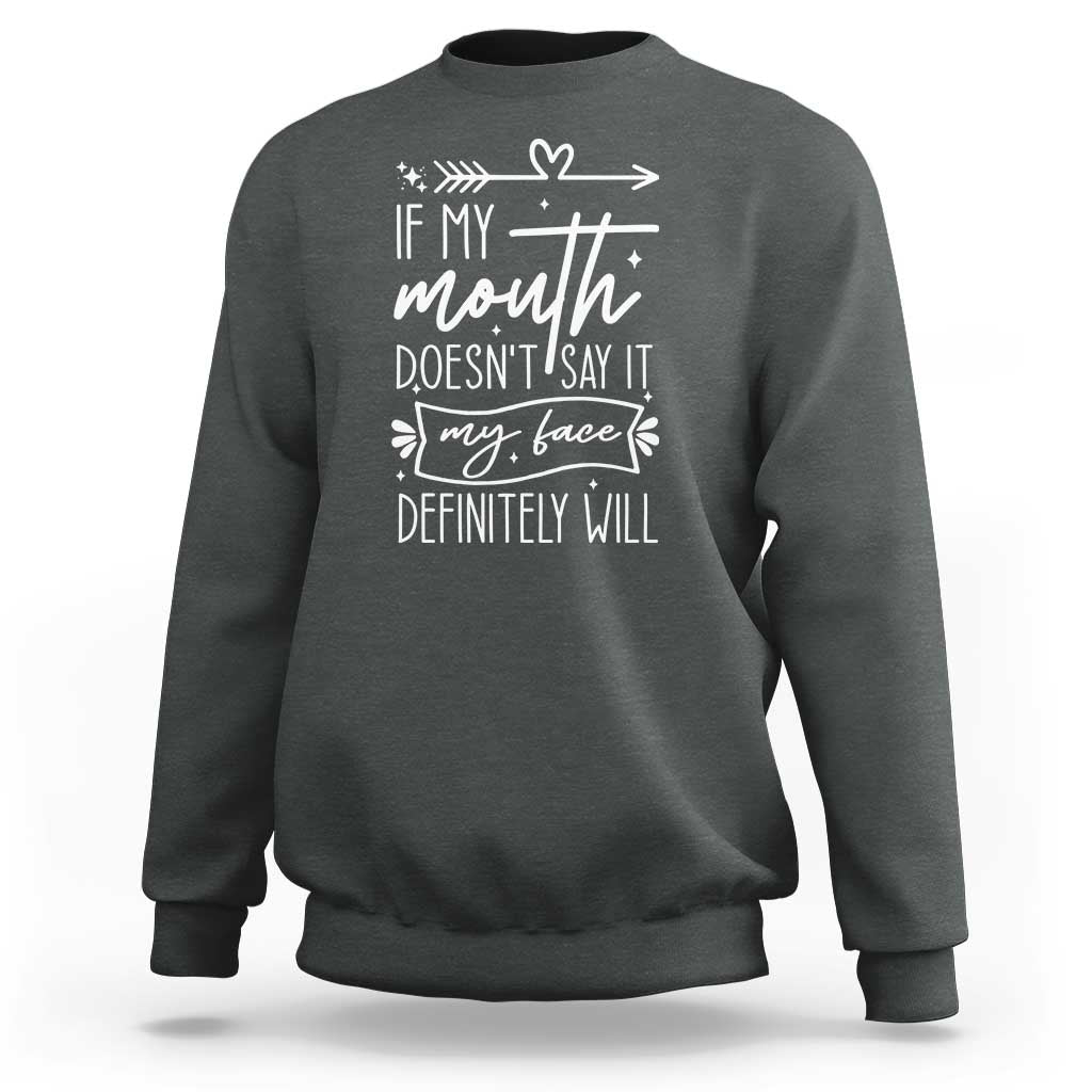 If My Mouth Does Not Say It My Face Definitely Will Sweatshirt Witty Quote - Wonder Print Shop