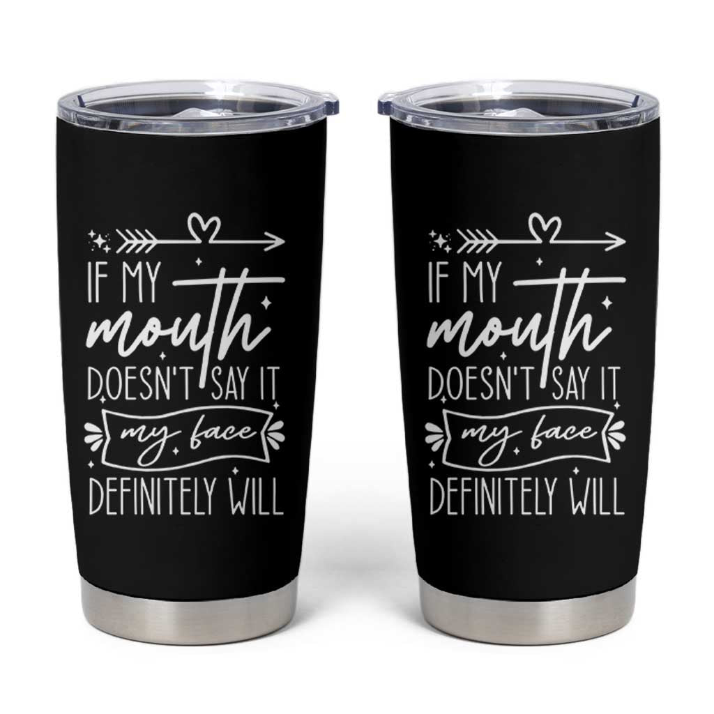 If My Mouth Does Not Say It My Face Definitely Will Tumbler Cup Witty Quote
