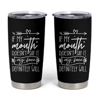 If My Mouth Does Not Say It My Face Definitely Will Tumbler Cup Witty Quote