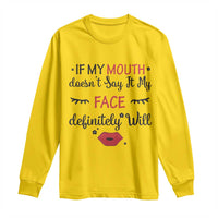 If My Mouth Does Not Say It My Face Definitely Will Long Sleeve Shirt Funny Sarcastic - Wonder Print Shop
