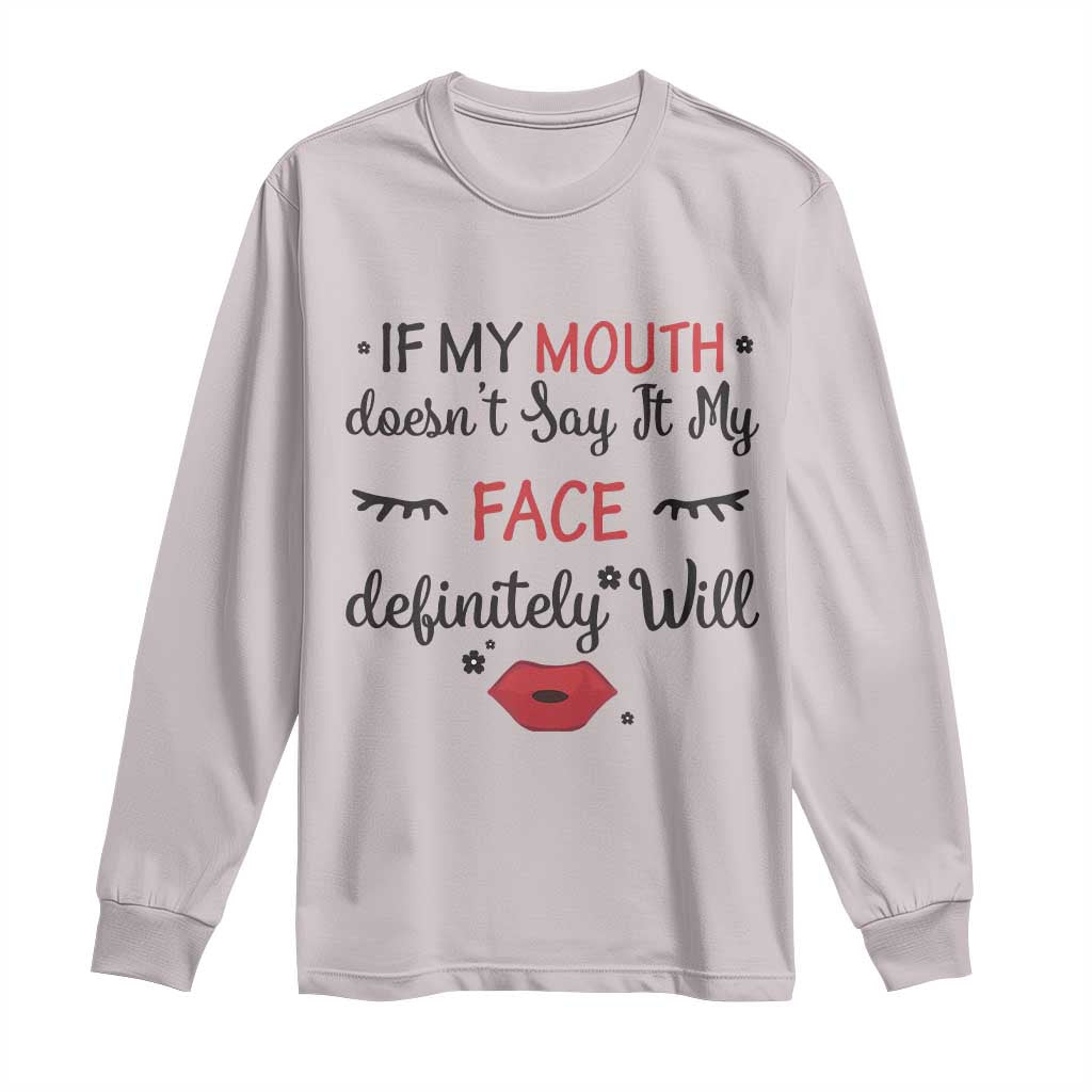 If My Mouth Does Not Say It My Face Definitely Will Long Sleeve Shirt Funny Sarcastic - Wonder Print Shop
