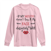 If My Mouth Does Not Say It My Face Definitely Will Long Sleeve Shirt Funny Sarcastic - Wonder Print Shop