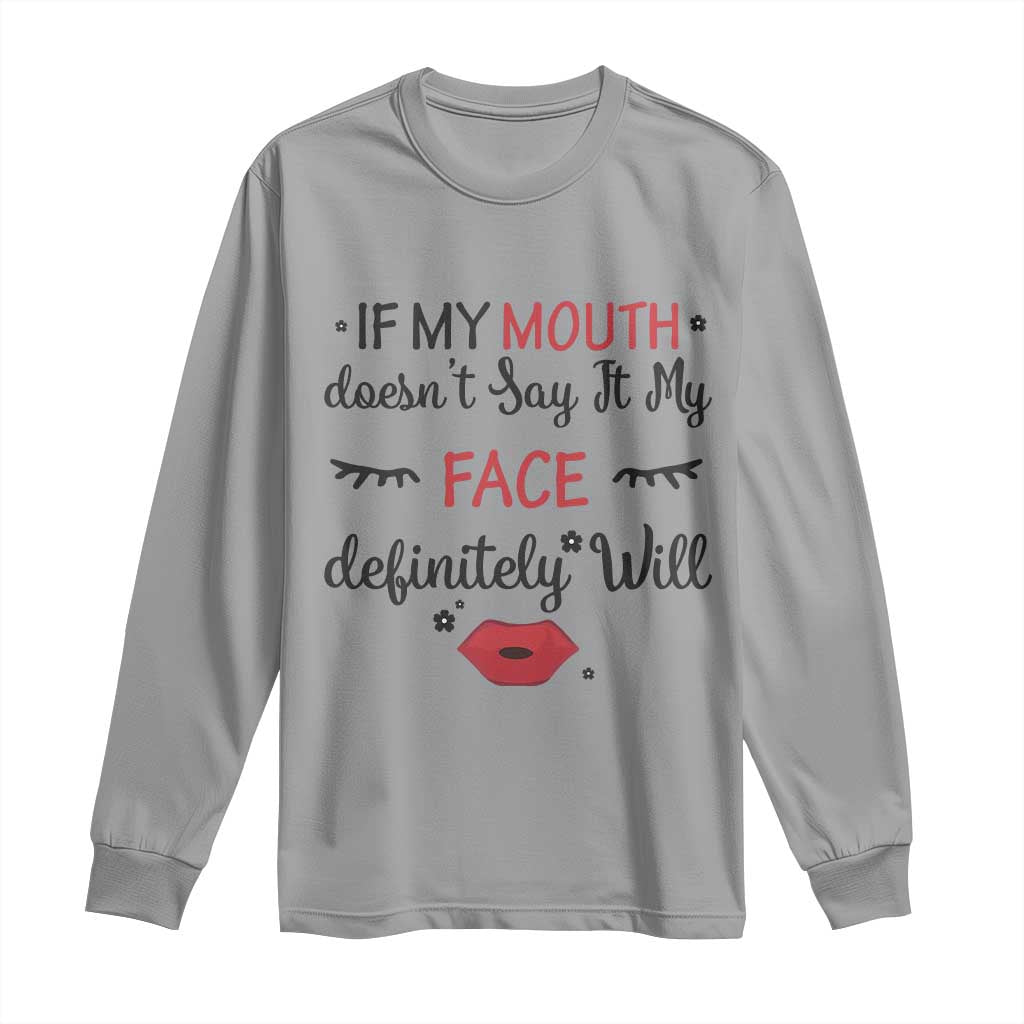If My Mouth Does Not Say It My Face Definitely Will Long Sleeve Shirt Funny Sarcastic - Wonder Print Shop