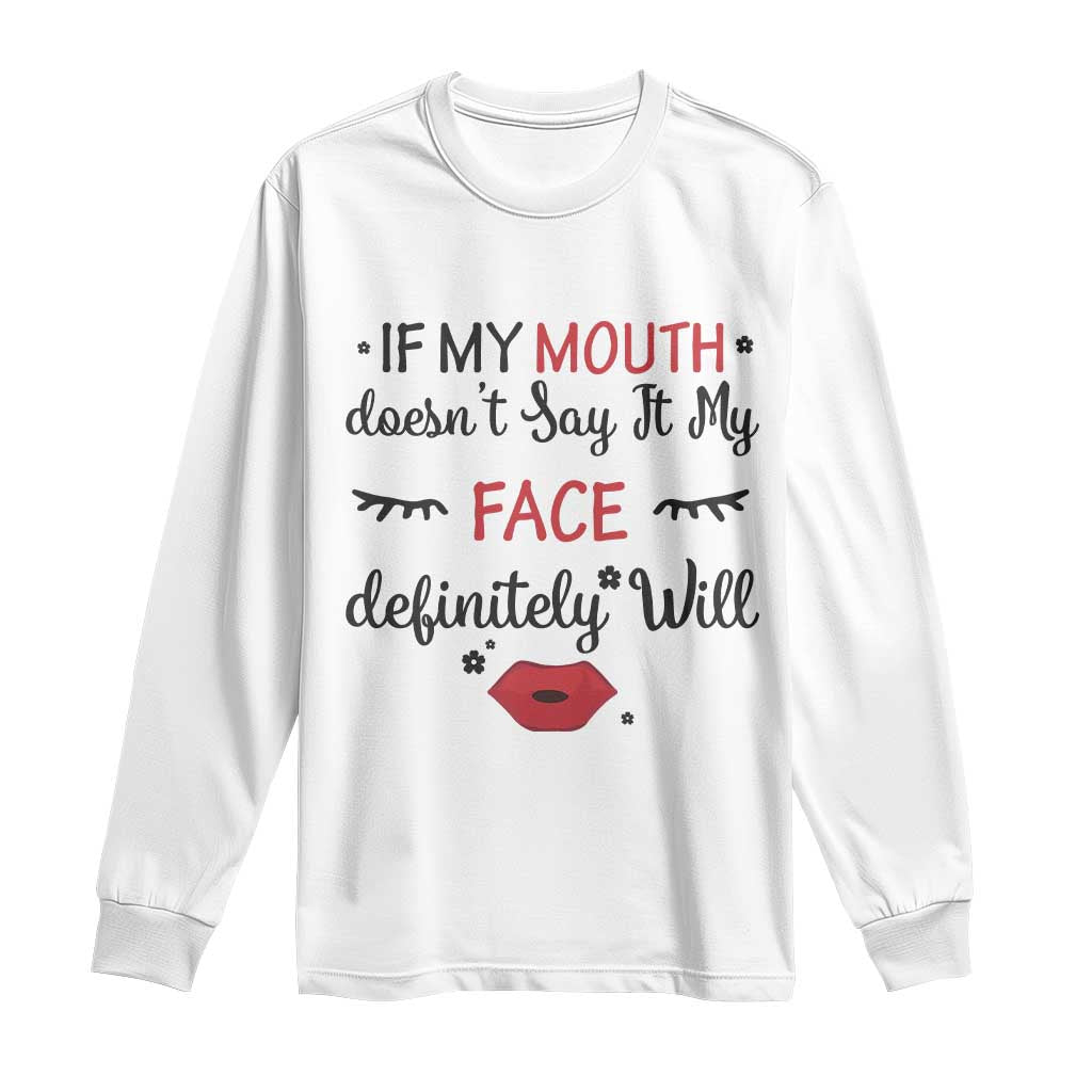 If My Mouth Does Not Say It My Face Definitely Will Long Sleeve Shirt Funny Sarcastic - Wonder Print Shop