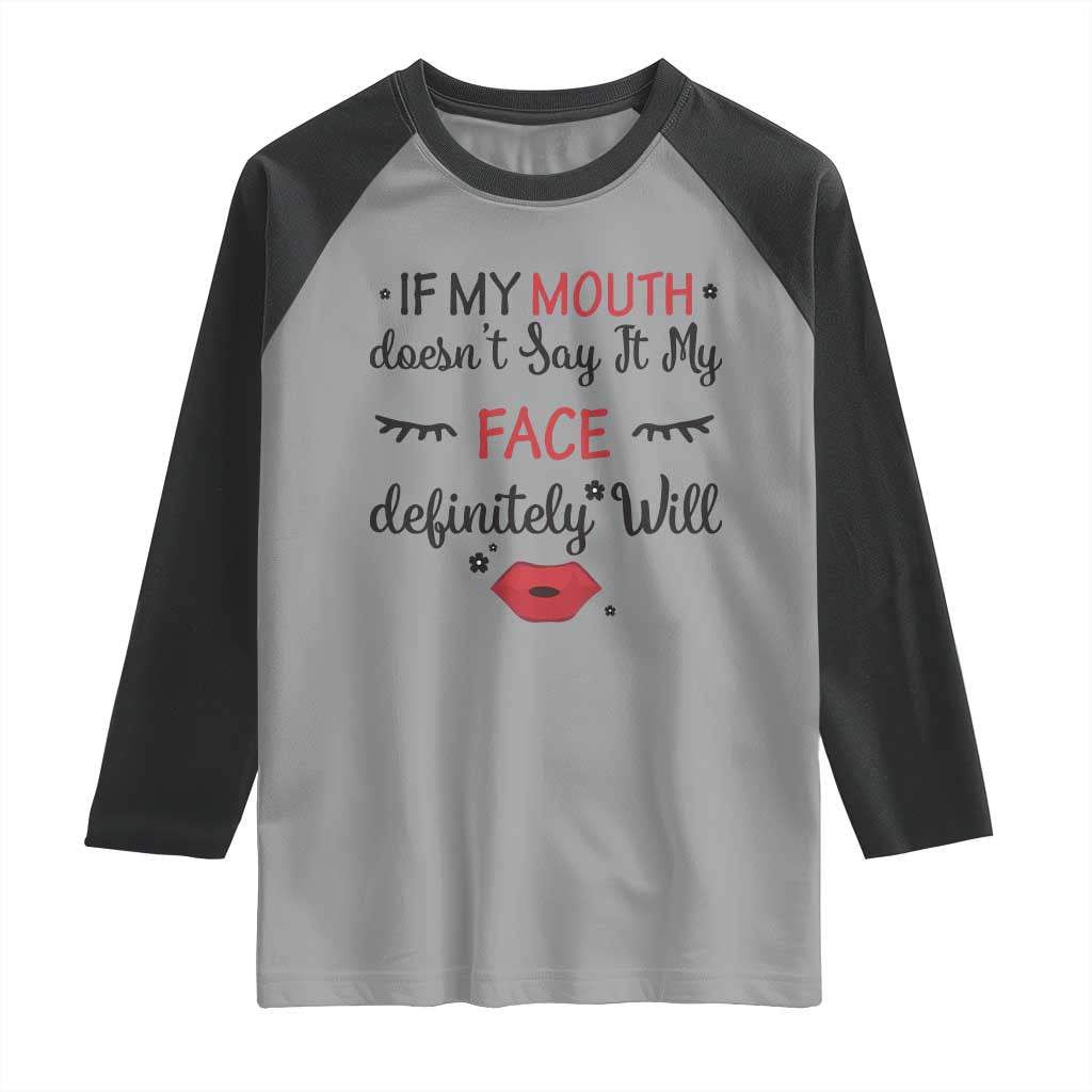 If My Mouth Does Not Say It My Face Definitely Will Raglan Shirt Funny Sarcastic - Wonder Print Shop