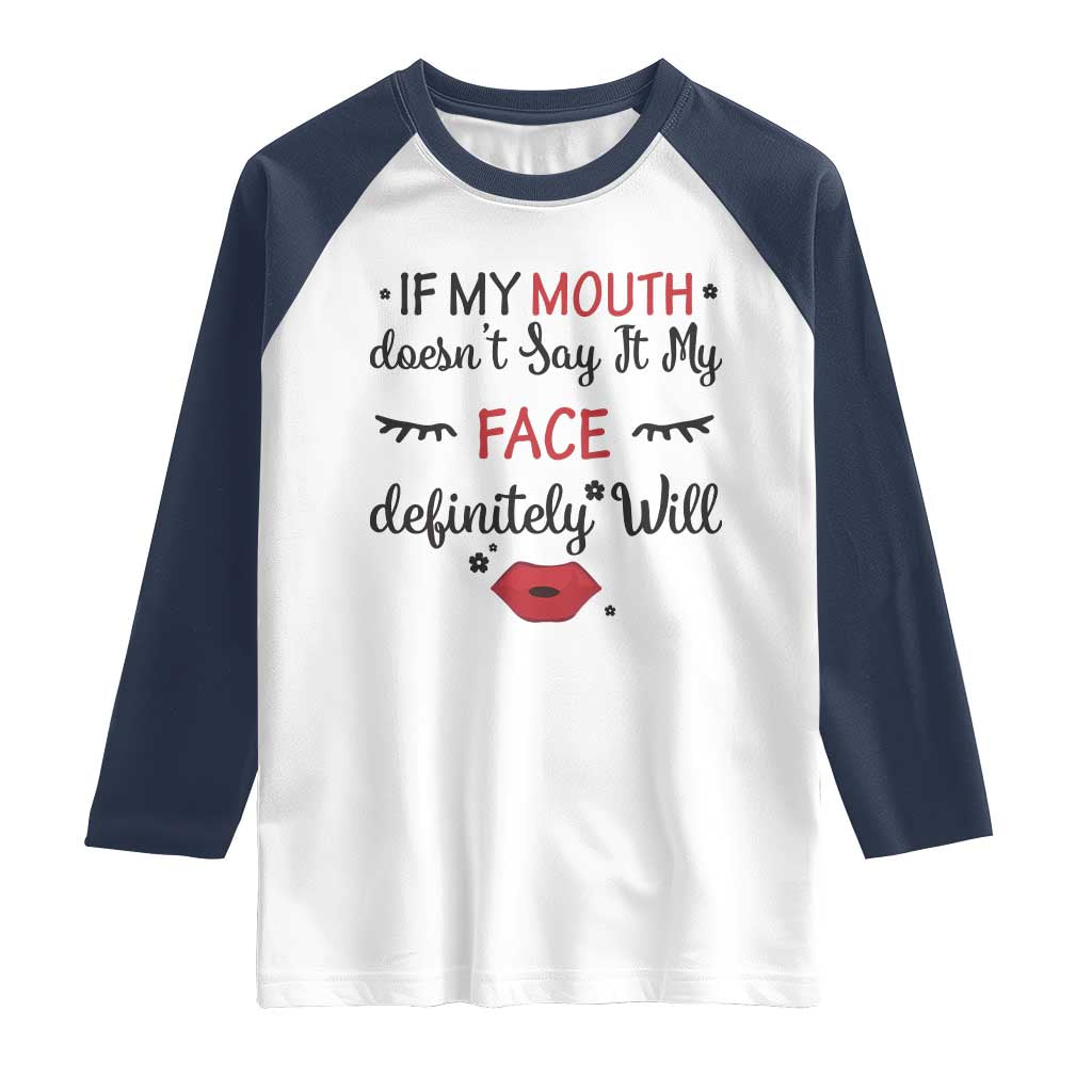 If My Mouth Does Not Say It My Face Definitely Will Raglan Shirt Funny Sarcastic - Wonder Print Shop