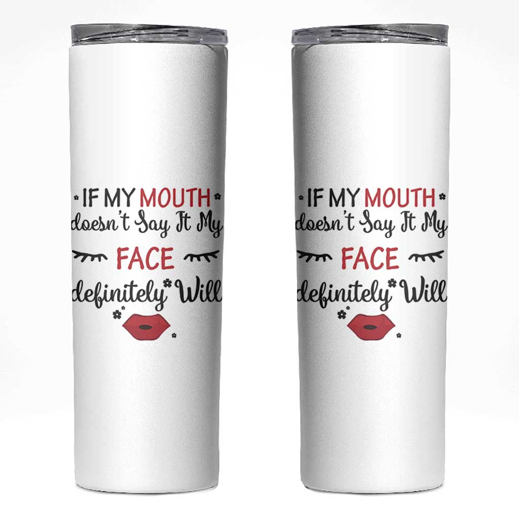 If My Mouth Does Not Say It My Face Definitely Will Skinny Tumbler Funny Sarcastic