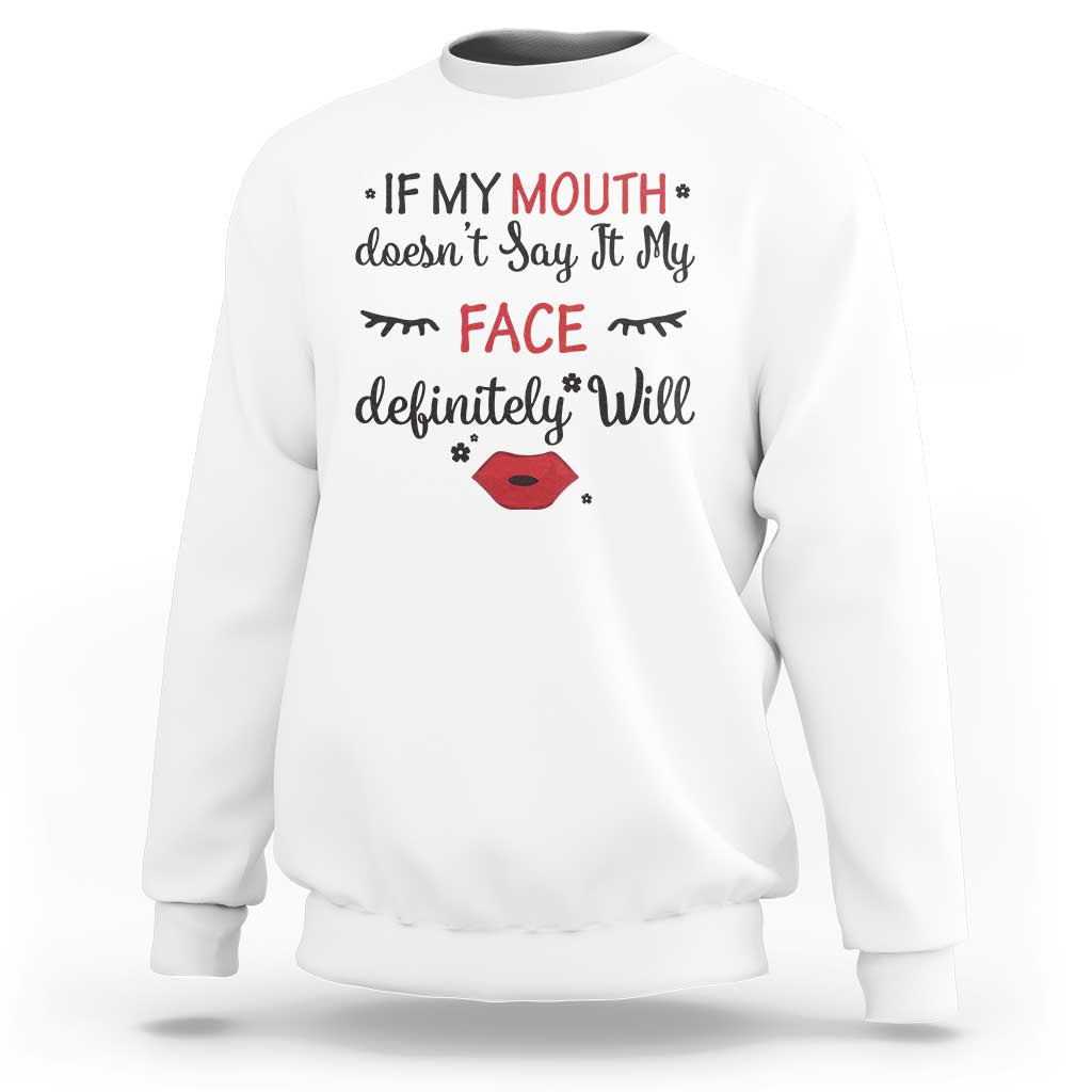 If My Mouth Does Not Say It My Face Definitely Will Sweatshirt Funny Sarcastic - Wonder Print Shop