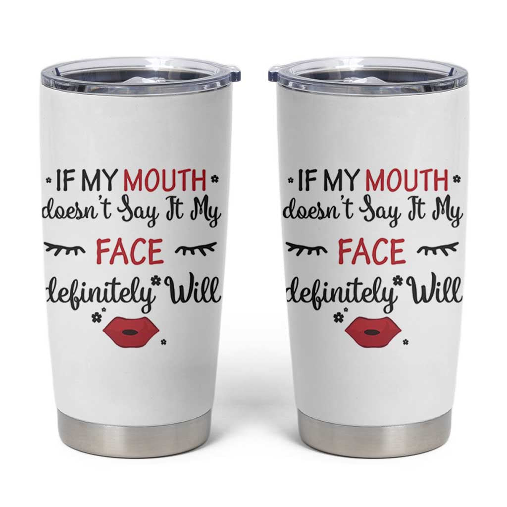 If My Mouth Does Not Say It My Face Definitely Will Tumbler Cup Funny Sarcastic