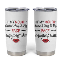 If My Mouth Does Not Say It My Face Definitely Will Tumbler Cup Funny Sarcastic
