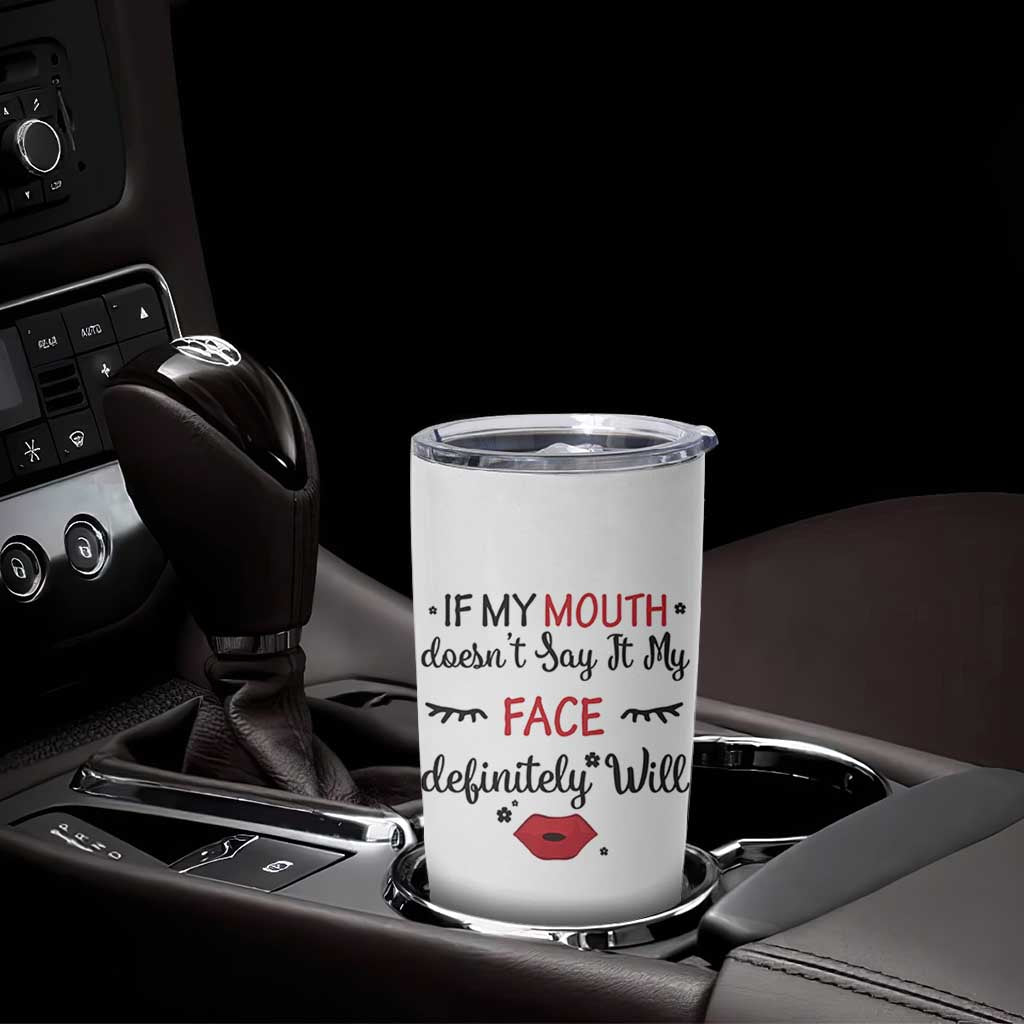 If My Mouth Does Not Say It My Face Definitely Will Tumbler Cup Funny Sarcastic