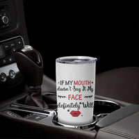 If My Mouth Does Not Say It My Face Definitely Will Tumbler Cup Funny Sarcastic