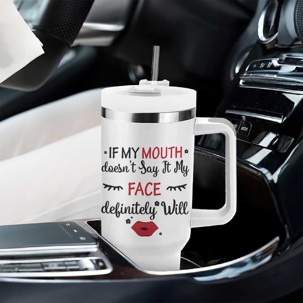 If My Mouth Does Not Say It My Face Definitely Will Tumbler With Handle Funny Sarcastic