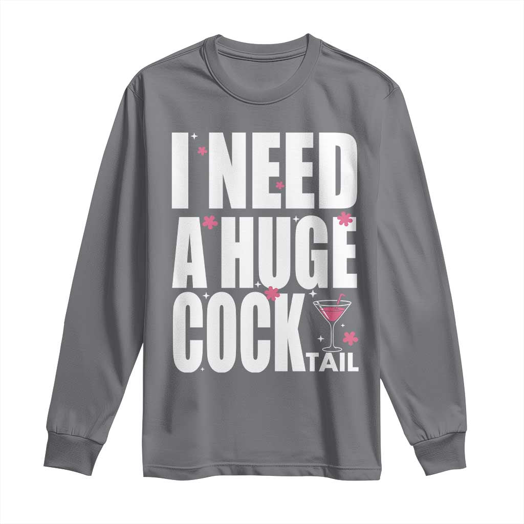 Funny Adult Humor Long Sleeve Shirt I Need A Huge Cocktail Drinking Gift - Wonder Print Shop