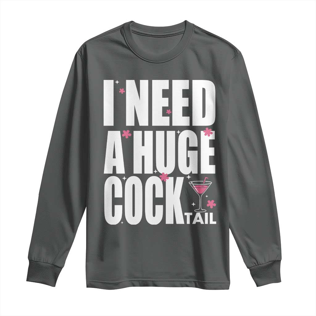 Funny Adult Humor Long Sleeve Shirt I Need A Huge Cocktail Drinking Gift - Wonder Print Shop