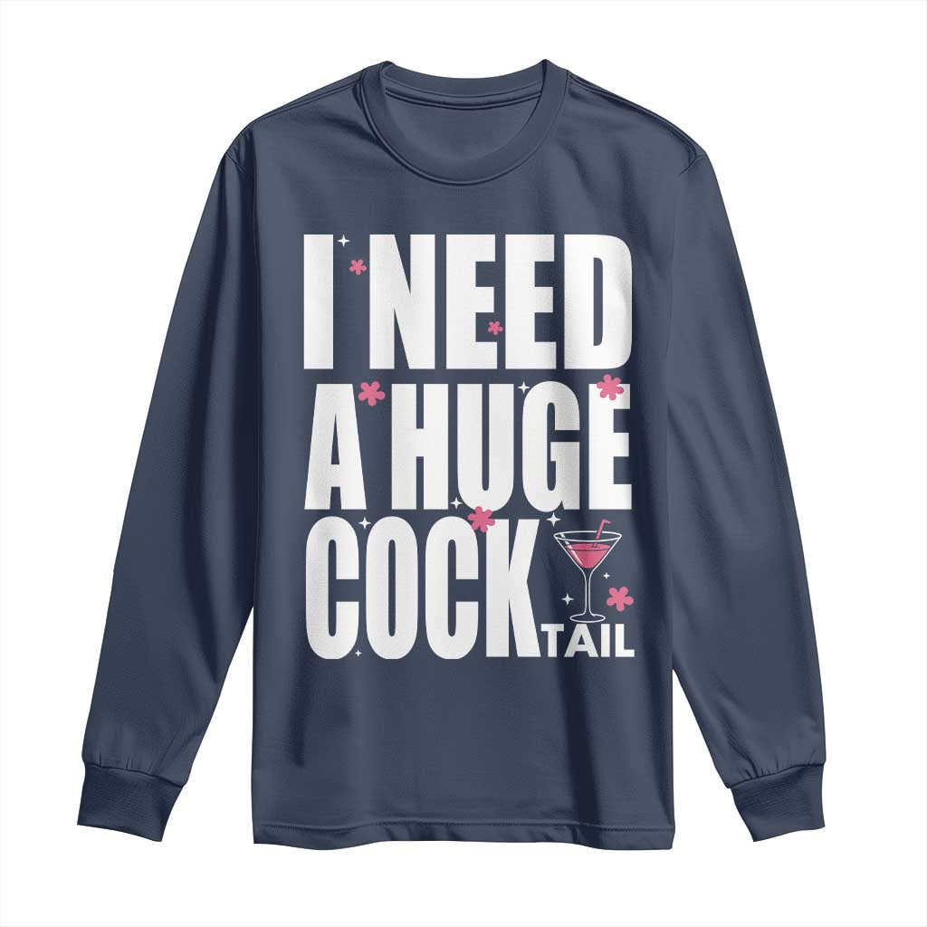 Funny Adult Humor Long Sleeve Shirt I Need A Huge Cocktail Drinking Gift - Wonder Print Shop
