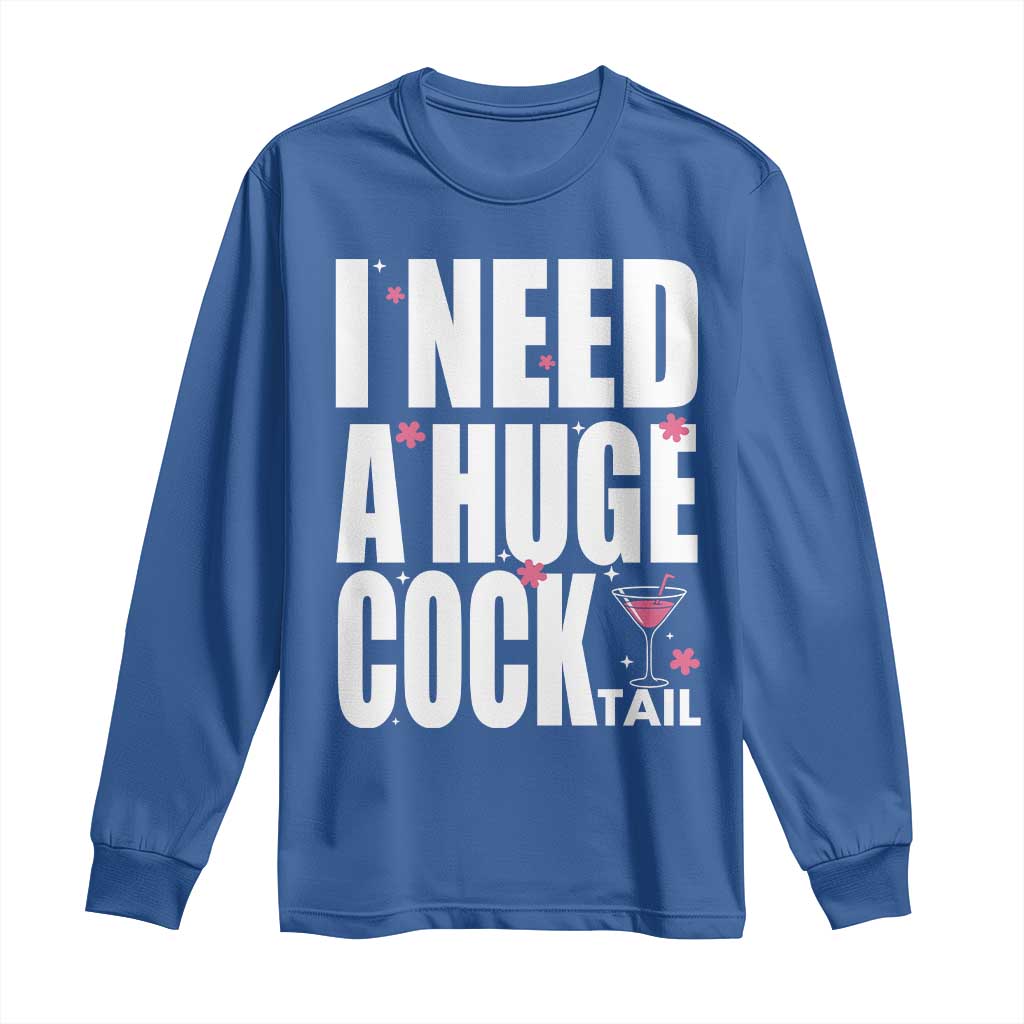 Funny Adult Humor Long Sleeve Shirt I Need A Huge Cocktail Drinking Gift - Wonder Print Shop
